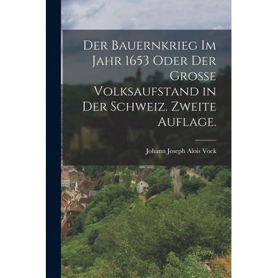 Der Bauernkrieg im Jahr 1653 oder der grosse Volksaufstand in der Schweiz. Zweite Auflage., Taschenbuch von Johann Joseph Alois Vock, Legare Street