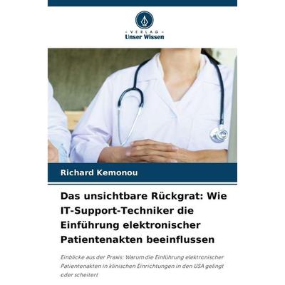 Das unsichtbare Rückgrat: Wie IT-Support-Techniker die Einführung elektronischer Patientenakten beeinflussen, Taschenbuch von Richard Kemonou, Verlag