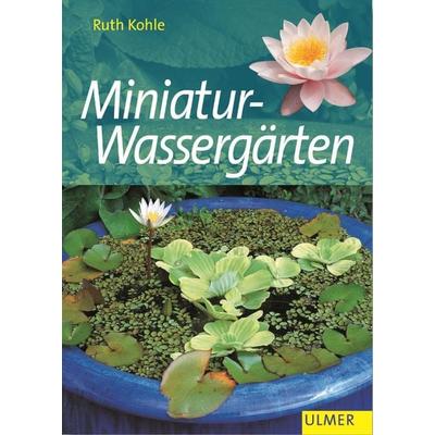 Miniatur-Wassergärten, Gebundene Ausgabe von Ruth Kohle, Verlag Eugen Ulmer, 978-3-8001-3230-0