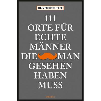 111 Orte für echte Männer, die man gesehen haben muss, Taschenbuch von Oliver Schröter, Emons Verlag, 978-3-7408-0735-1