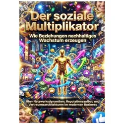 Der soziale Multiplikator: Wie Beziehungen nachhaltiges Wachstum erzeugen, Ratgeber von Thomas Kuhn