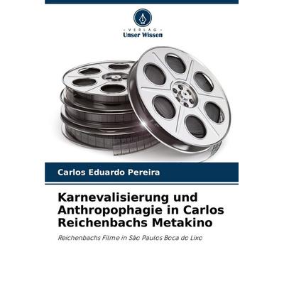 Karnevalisierung und Anthropophagie in Carlos Reichenbachs Metakino, Taschenbuch von Carlos Eduardo Pereira, Verlag Unser Wissen, 978-620-7-33692-0