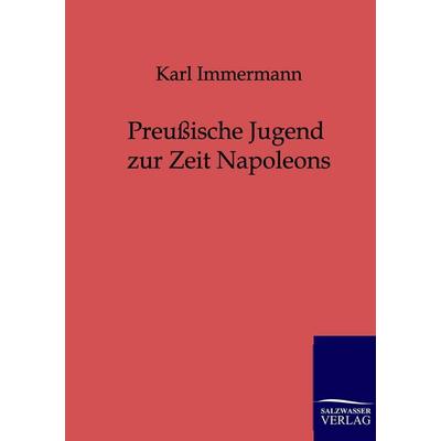 Preußische Jugend zur Zeit Napoleons, Taschenbuch von Karl Immermann, Salzwasser, 978-3-8460-0107-3