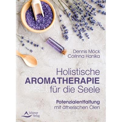 Holistische Aromatherapie für die Seele, Taschenbuch von Dennis Möck-Ludwig,Corinna Hanika, Schirner, 978-3-8434-1494-4
