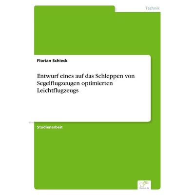 Entwurf eines auf das Schleppen von Segelflugzeugen optimierten Leichtflugzeugs, Taschenbuch von Florian Schieck, GRIN, 978-3-8386-6374-6