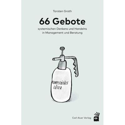 66 Gebote systemischen Denkens und Handelns in Management und Beratung, Gebundene Ausgabe von Torsten Groth, Carl-Auer Verlag GmbH, 978-3-8497-0212-0