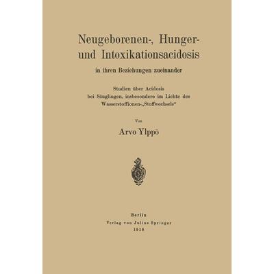 Neugeborenen-, Hunger- und Intoxikationsacidosis in ihren Beziehungen zueinander, Taschenbuch von Arvo Ylppö, Springer Berlin, 978-3-642-51220-9