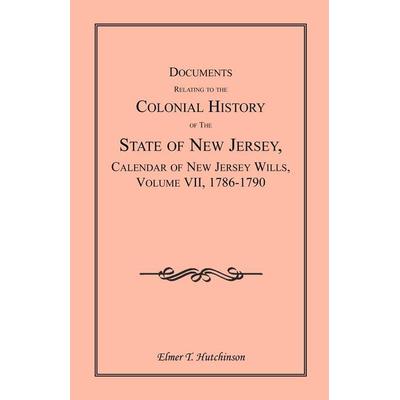 Documents Relating to the Colonial History of the State of New Jersey, Calendar of New Jersey Wills, Volume VII, Taschenbuch von Elmer T. Hutchinson,