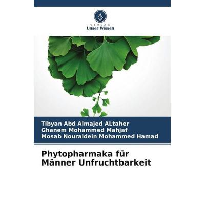 Phytopharmaka für Männer Unfruchtbarkeit, Taschenbuch von Tibyan Abd Almajed ALtaher,Ghanem Mohammed Mahjaf,Mosab Nouraldein Mohammed Hamad, Verlag
