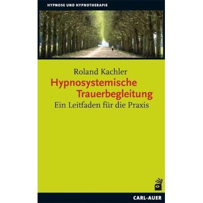 Hypnosystemische Trauerbegleitung, Taschenbuch von Roland Kachler, Carl-Auer Verlag GmbH, 978-3-89670-742-0