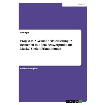 Projekt zur Gesundheitsförderung in Betrieben mit dem Schwerpunkt auf Muskel-Skelett-Erkrankungen, Taschenbuch von Anonymous, GRIN, 978-3-389-20286-9