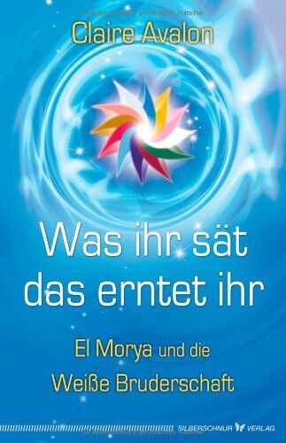 Claire Avalon - Was ihr sät, das erntet ihr. El Morya und die Weiße Bruderschaft - Preis vom 05.10.2026 03:47:11 h