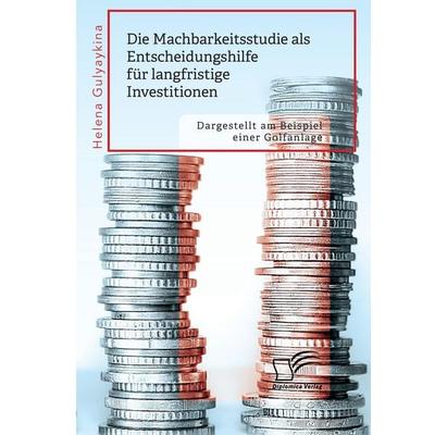 Die Machbarkeitsstudie als Entscheidungshilfe für langfristige Investitionen. Dargestellt am Beispiel einer Golfanlage, Taschenbuch von Helena
