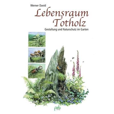 Lebensraum Totholz, Gebundene Ausgabe von Werner David, Pala, 978-3-89566-270-6