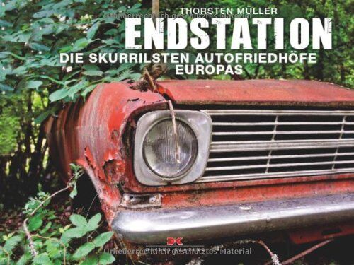 Thorsten Müller - Endstation: Die skurrilsten Autofriedhöfe Europas - Preis vom 12.10.2026 11:37:12 h