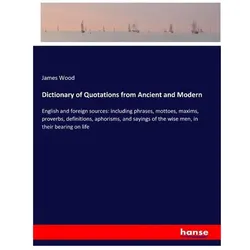 Dictionary of Quotations from Ancient and Modern, Sachbücher von James Wood