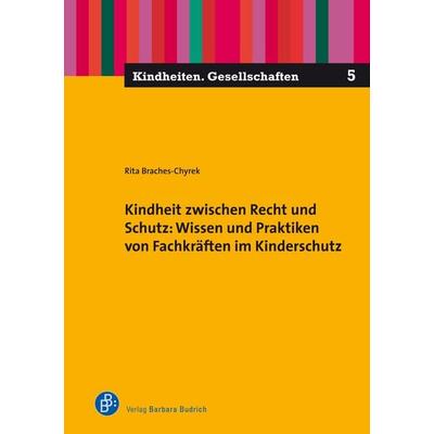 Kindheit zwischen Recht und Schutz: Wissen und Praktiken von Fachkräften im Kinderschutz, Taschenbuch von Rita Braches-Chyrek, Verlag Barbara Budrich,
