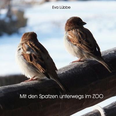 Mit den Spatzen unterwegs im Zoo, Gebundene Ausgabe von Eva Lübbe, BoD – Books on Demand, 978-3-7386-0349-1
