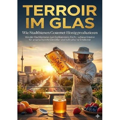 Terroir im Glas: Wie Stadtbienen Gourmet-Honig produzieren, Taschenbuch von Jonas Schneider, Epubli, 978-3-565-13385-7