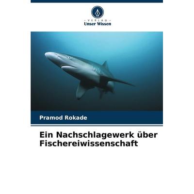 Ein Nachschlagewerk über Fischereiwissenschaft, Taschenbuch von Pramod Rokade, Verlag Unser Wissen, 978-620-8-04567-8