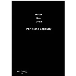 Perils and Captivity, Belletristik von C. A. Dard, J. Godin, P. R. de Brisson, C A Dard, P R De Brisson, J Godin, C. . A. Dard