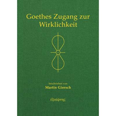 Goethes Zugang zur Wirklichkeit, Gebundene Ausgabe von Martin Giersch, Exaiphnes Editionen, 978-3-9879502-6-1
