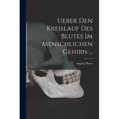 Ueber Den Kreislauf Des Blutes Im Menschlichen Gehirn ..., Taschenbuch von Angelo Mosso, Legare Street Press, 978-1-01-835050-9