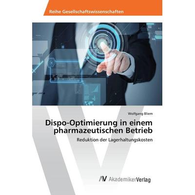 Dispo-Optimierung in einem pharmazeutischen Betrieb, Taschenbuch von Wolfgang Bliem, AV Akademikerverlag, 978-3-639-86832-6
