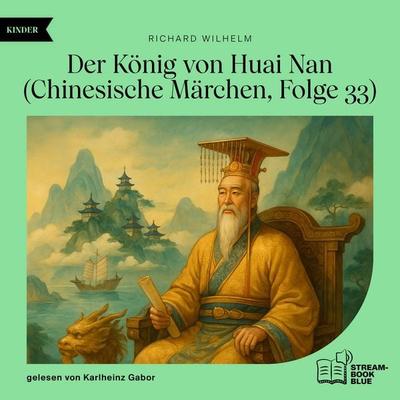 Der König von Huai Nan (Chinesische Märchen, Folge 33) - Richard Wilhelm, Audio, 9783711934079