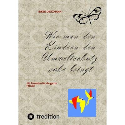 Wie man den Kindern den Umweltschutz nahe bringt, Taschenbuch von Inken dietzmann, Tredition, 978-3-347-64872-2