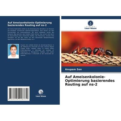 Auf Ameisenkolonie-Optimierung basierendes Routing auf ns-2, Taschenbuch von Anupam Sen, Verlag Unser Wissen, 978-620-4-22837-2
