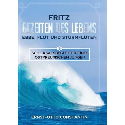 Fritz - Gezeiten des Lebens - Ebbe, Flut und Sturmfluten, Taschenbuch von Ernst-Otto Constantin, Tredition, 978-3-347-13926-8