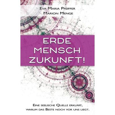 Erde, Mensch, Zukunft!, Taschenbuch von Eva Maria Pfeiffer,Marion Menge, EchnAton Verlag, 978-3-96442-060-2