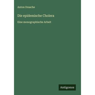 Die epidemische Cholera, Gebundene Ausgabe von Anton Drasche, Antigonos Verlag, 978-3-563-43113-9