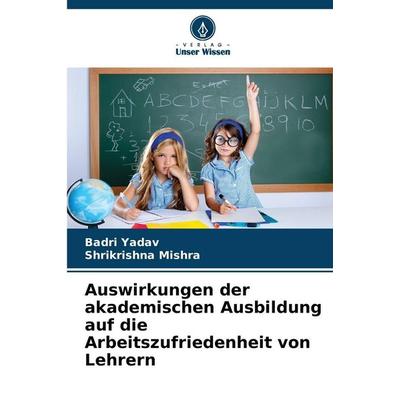 Auswirkungen der akademischen Ausbildung auf die Arbeitszufriedenheit von Lehrern, Taschenbuch von Badri Yadav,Shrikrishna Mishra, Verlag Unser