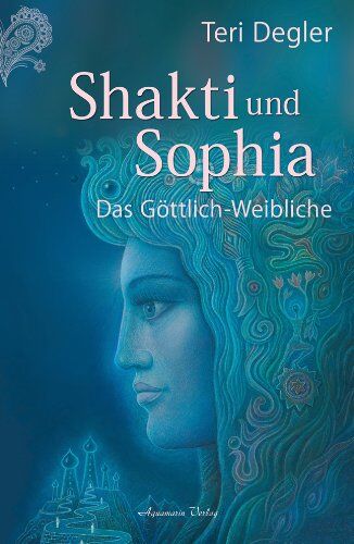 Teri Degler - Shakti und Sophia: Das Geheimnis des Göttlich-Weiblichen - Preis vom 09.10.2026 07:28:09 h