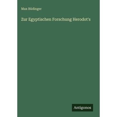 Zur Egyptischen Forschung Herodot's; Gebundene Ausgabe von Max Büdinger, Antigonos Verlag, 978-3-386-44090-5