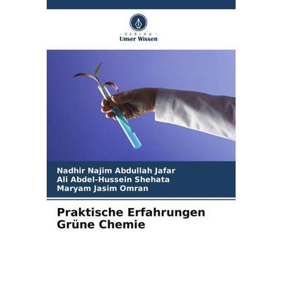 Praktische Erfahrungen Grüne Chemie, Taschenbuch von Nadhir Najim Abdullah Jafar,Ali Abdel-Hussein Shehata,Maryam Jasim Omran, Verlag Unser Wissen,
