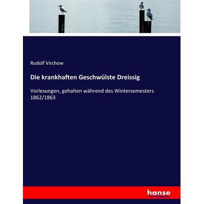 Die krankhaften Geschwülste Dreissig, Taschenbuch von Rudolf Virchow, Hansebooks, 978-3-7434-9446-6