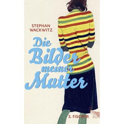 Die Bilder meiner Mutter, Gebundene Ausgabe von Stephan Wackwitz, S. Fischer Verlag, 978-3-10-002420-6
