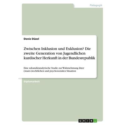 Zwischen Inklusion und Exklusion? Die zweite Generation von Jugendlichen kurdischer Herkunft in der Bundesrepublik, Taschenbuch von Deniz Düzel, GRIN,