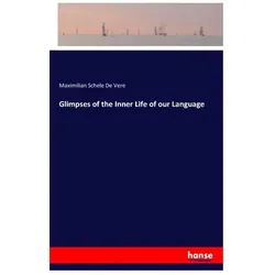 Glimpses of the Inner Life of our Language, Belletristik von Maximilian Schele de Vere