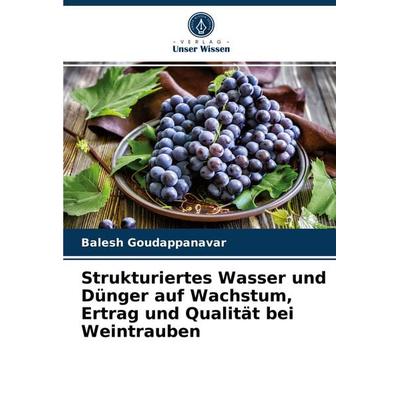 Strukturiertes Wasser und Dünger auf Wachstum, Ertrag und Qualität bei Weintrauben, Taschenbuch von Balesh Goudappanavar, Verlag Unser Wissen,