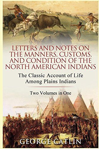 George Catlin - Letters and Notes on the Manners, Customs and Condition of the North American Indians - Preis vom 09.10.2026 07:28:09 h