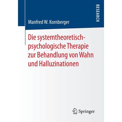 Die systemtheoretisch-psychologische Therapie zur Behandlung von Wahn und Halluzinationen, Taschenbuch von Manfred W. Kornberger, Springer Fachmedien