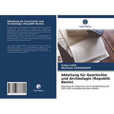 Abteilung für Geschichte und Archäologie (Republik Benin), Taschenbuch von Arthur Vido,Martinien Azongnikpo, Verlag Unser Wissen, 978-620-3-73860-5