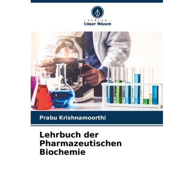 Lehrbuch der Pharmazeutischen Biochemie, Taschenbuch von Prabu Krishnamoorthi, Verlag Unser Wissen, 978-620-8-07847-8