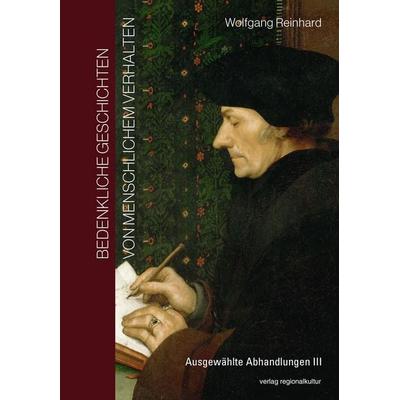 Bedenkliche Geschichten von menschlichem Verhalten, Gebundene Ausgabe von Wolfgang Reinhard, Verlag regionalkultur, 978-3-95505-629-2