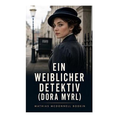 Ein weiblicher Detektiv (Dora Myrl), Taschenbuch von Mathias McDonnell Bodkin, E-artnow, 978-80-273-4871-8