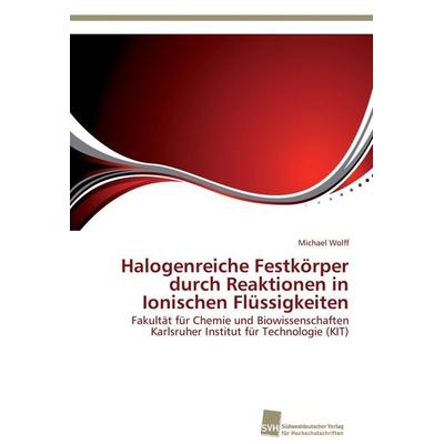 Halogenreiche Festkörper durch Reaktionen in Ionischen Flüssigkeiten, Taschenbuch von Michael Wolff, Südwestdeutscher Verlag für Hochschulschriften,